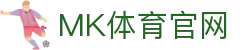 MK体育官方下载 - MKSPORTS - 一键直达登录入口
